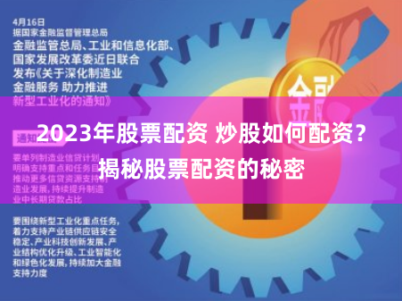 2023年股票配资 炒股如何配资？揭秘股票配资的秘密