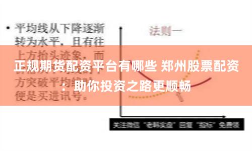正规期货配资平台有哪些 郑州股票配资：助你投资之路更顺畅