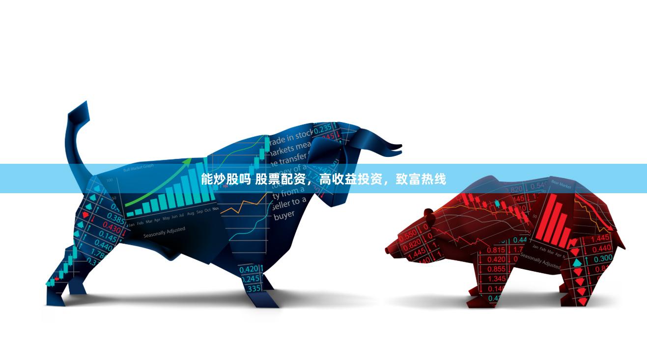 能炒股吗 股票配资，高收益投资，致富热线