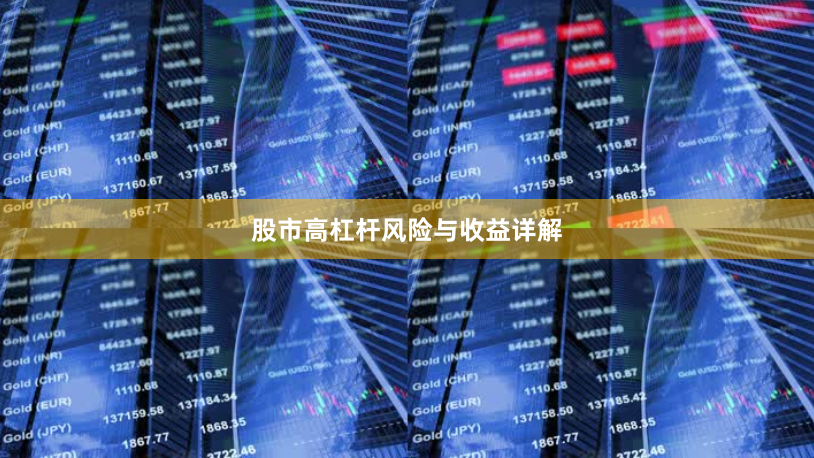 股市高杠杆风险与收益详解