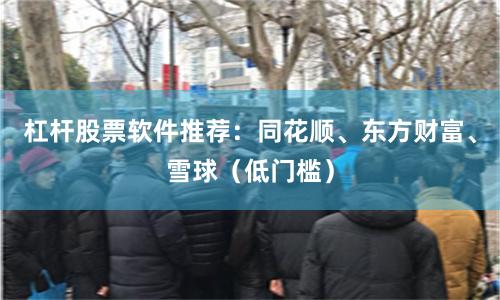 杠杆股票软件推荐：同花顺、东方财富、雪球（低门槛）