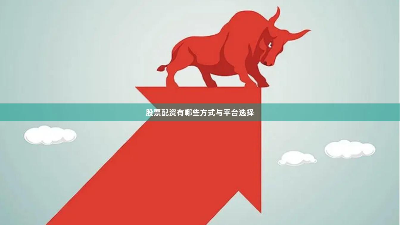 股票配资有哪些方式与平台选择
