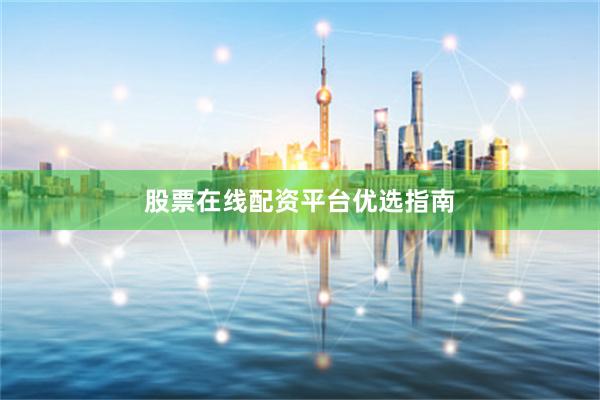 股票在线配资平台优选指南
