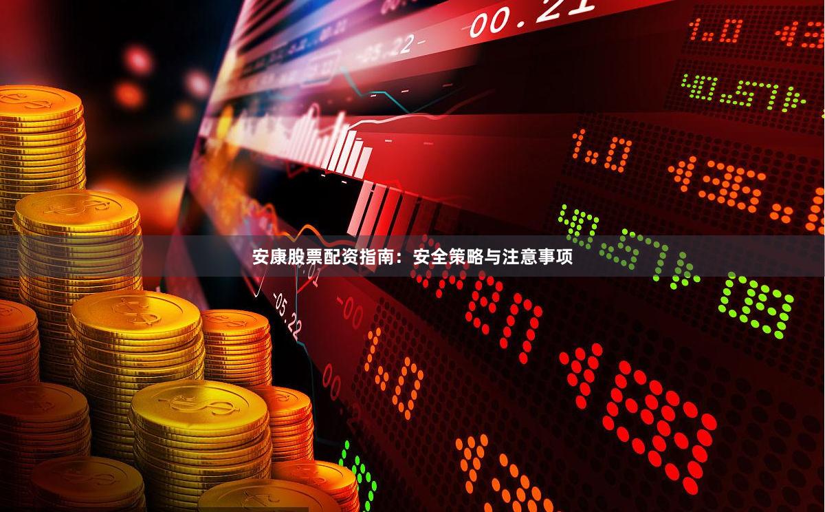 安康股票配资指南：安全策略与注意事项