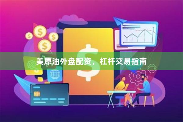 美原油外盘配资，杠杆交易指南