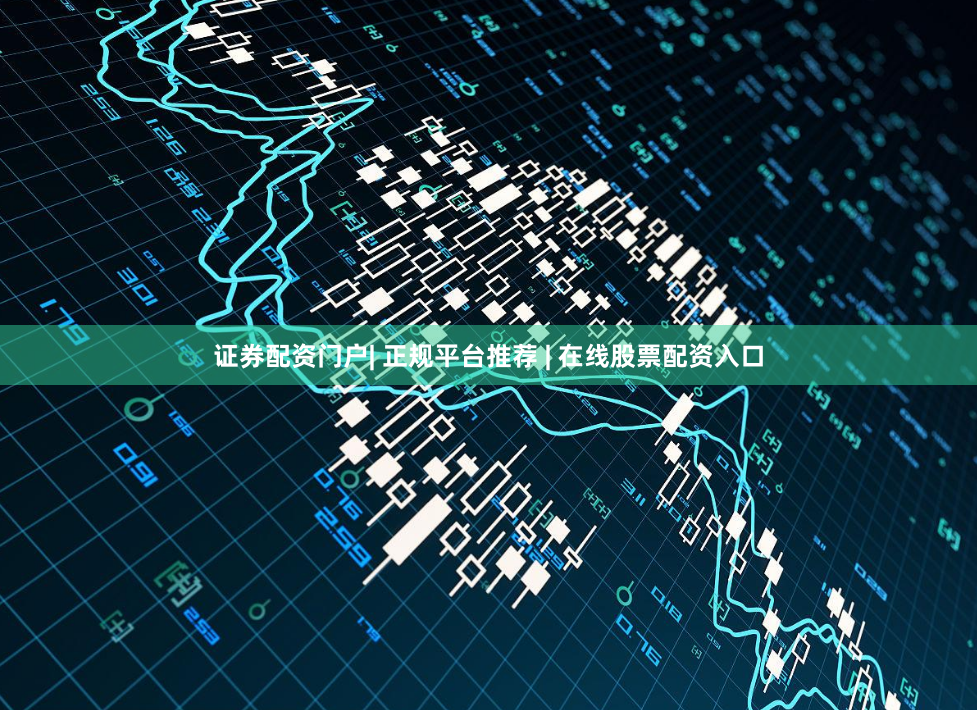 证券配资门户| 正规平台推荐 | 在线股票配资入口