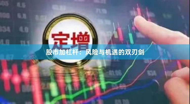 股市加杠杆：风险与机遇的双刃剑