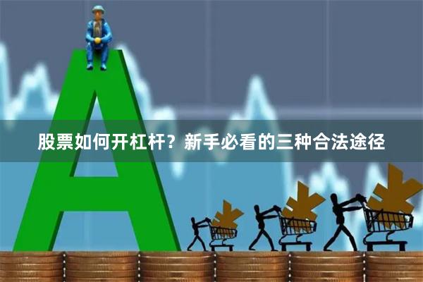 股票如何开杠杆？新手必看的三种合法途径