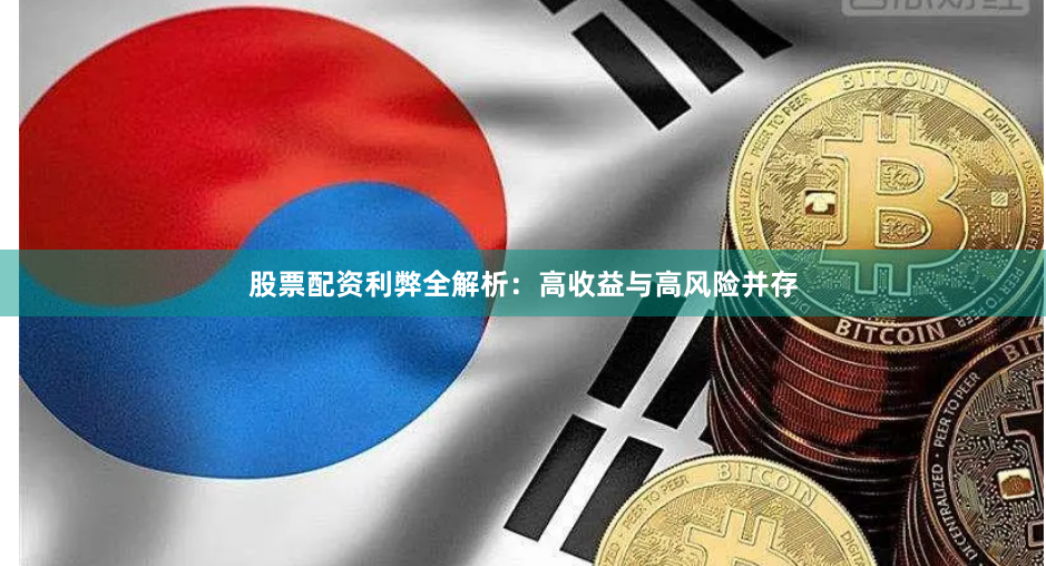 股票配资利弊全解析：高收益与高风险并存