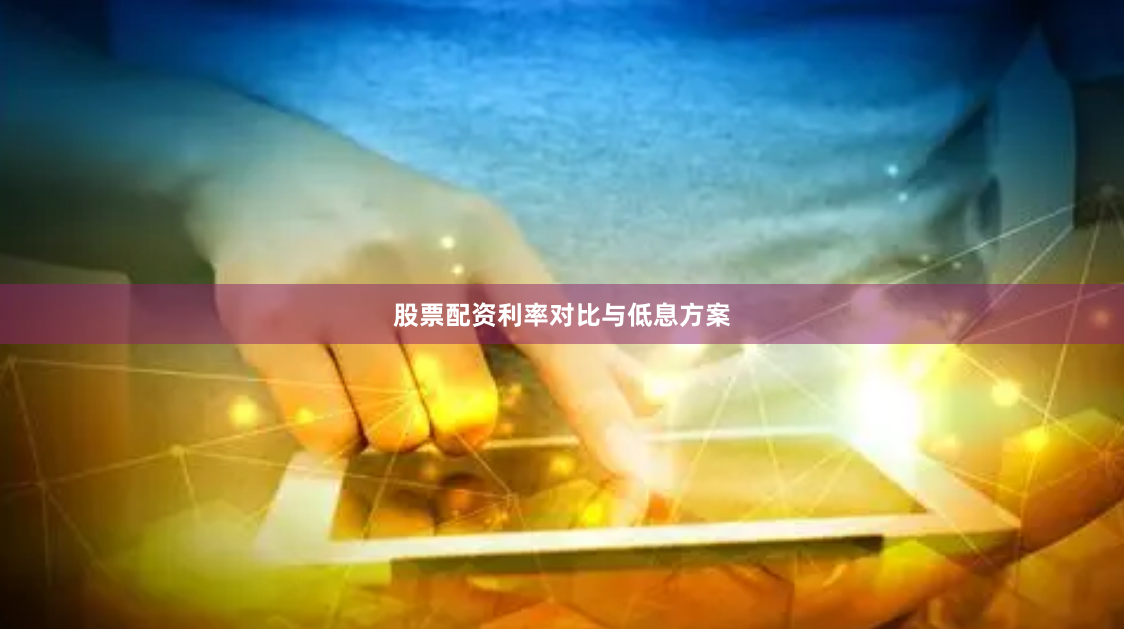 股票配资利率对比与低息方案